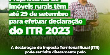 Proprietários de imóveis rurais têm até 29 de setembro para efetuar declaração do ITR 2023.