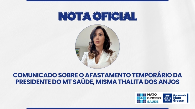 Comunicado sobre o afastamento temporário da presidente do MT Saúde, Misma Thalita dos Anjos